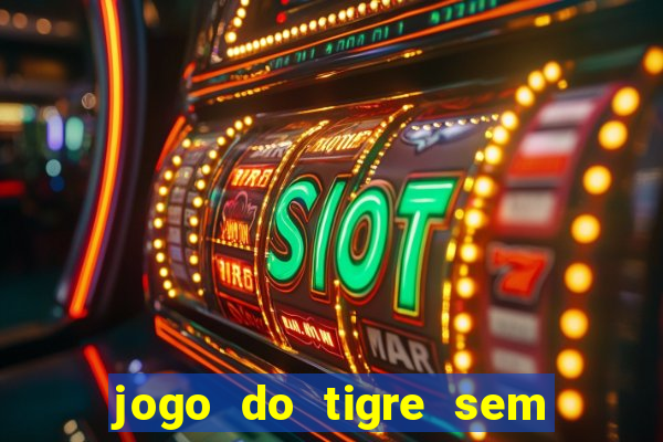 jogo do tigre sem deposito minimo